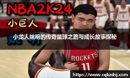 小龙人姚明的传奇篮球之路与成长故事探秘